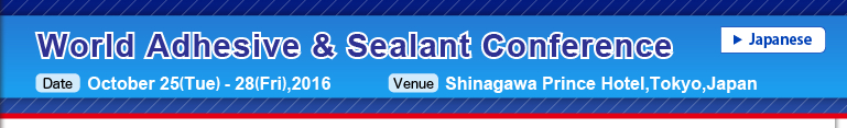 World Adhesive & Sealant Conference
Date : October 25(Tue) - 28(Fri),2016
Venue : Shinagawa Prince Hotel,Tokyo,Japan