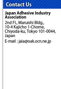 Contact Us :
Japan Adhesive Industry Association
2nd Fl., Maruishi Bldg.,
10-4 Kajicho 1-Chome, 
Chiyoda-ku, Tokyo 101-0044, Japan
E-mail : jaia@oak.ocn.ne.jp

Secretariat of WAC2016
c/o Japan Convention Services, Inc. 
Daido Seimei Kasumigaseki Bldg.
1-4-2, Kasumigaseki, 
Chiyoda-ku,  Tokyo 100-0013, Japan
E-mail: wac2016@convention.co.jp